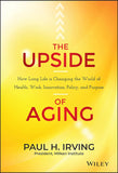 The Upside Of Aging How Long Life Is Changing The World Of Health Work Innovation Policy And Purpose Hardcover Illustrated