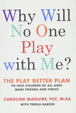 Why Will No One Play with Me?: The Play Better Plan To Help Children Of All Ages Make Friends And Thrive Hardcover