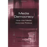 Media Democracy: How The Media Colonize Politics Paperback