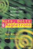 Nuts, Bolts And Magnetrons: A Practical Guide For Industrial Marketers Paperback