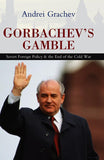 Gorbachev's Gamble Soviet Foreign Policy And The End Of The Cold War