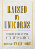 Raised By Unicorns Stories From People With LGBTQ+ Parents Paperback