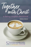 Together With Christ: A Dating Couples Devotional: 52 Devotions And Bible Studies To Nurture Your Relationship Paperback