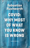 Covid: Why Most Of What You Know Is Wrong Paperback