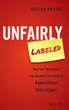 Unfairly Labeled: How Your Workplace Can Benefit From Ditching Generational Stereotypes Hardcover