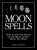 Moon Spells: How to Use the Phases of the Moon to Get What You Want Paperback