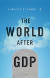 The World After GDP: Politics, Business And Society In The Post Growth Era Hardcover