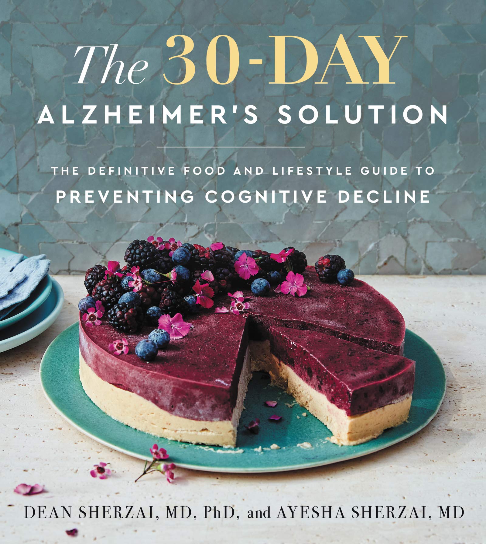 Dean Sherzai The 30-Day Alzheimers Solution The Definitive Food and Lifestyle Guide to Preventing Cognitive Decline Hardcover